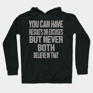 You can have results or excuses but never both believe in that Hoodie